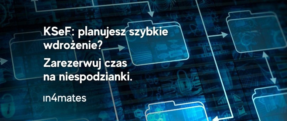 KSeF_planujesz szybkie wdrożenie zarezerwuj czas na niespodzianki in4mates